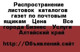 Распространение листовок, каталогов, газет по почтовым ящикам › Цена ­ 40 - Все города Бизнес » Услуги   . Алтайский край